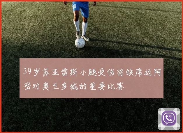 39岁苏亚雷斯小腿受伤将缺席迈阿密对奥兰多城的重要比赛